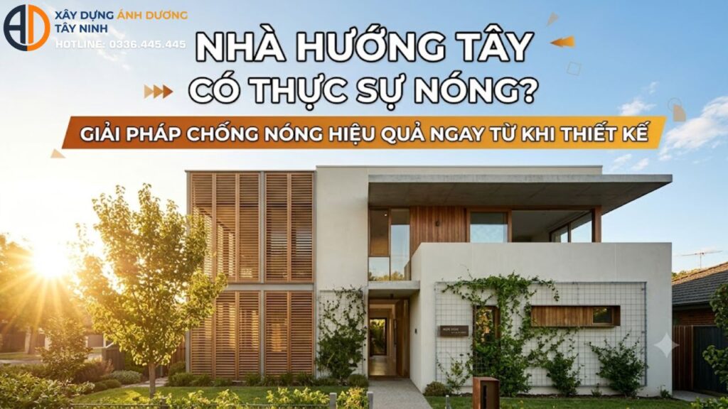 Nhà hướng Tây có thực sự nóng? Giải pháp chống nóng hiệu quả ngay từ khi thiết kế