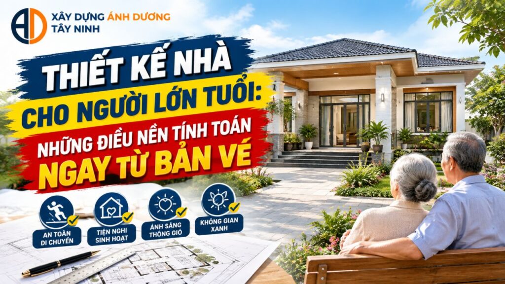 Thiết kế nhà cho người lớn tuổi: những điều nên tính toán ngay từ bản vẽ